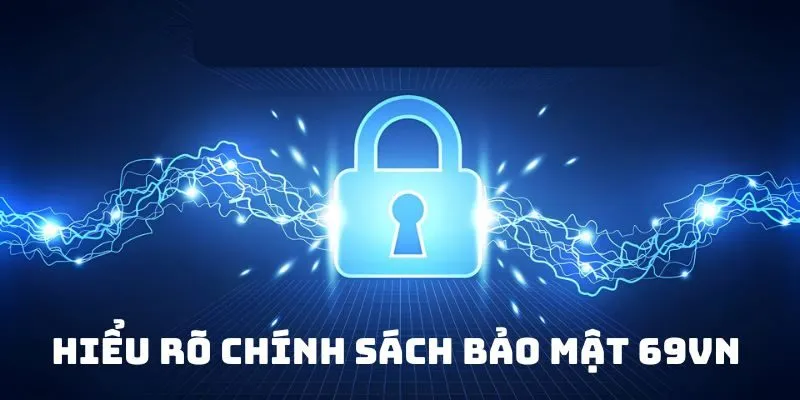 Giải mã những thông quan trọng về chính sách bảo mật 69VN