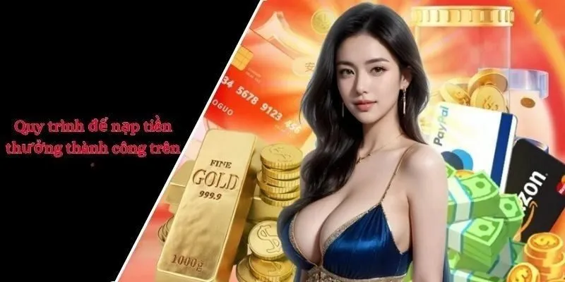 Quy trình để nạp tiền thưởng thành công trên nhà cái