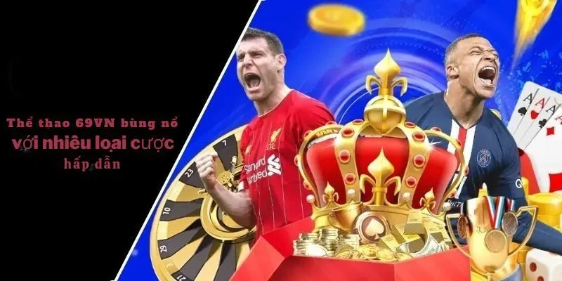 Thể thao 69VN bùng nổ với nhiều loại cược hấp dẫn 